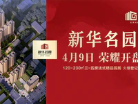 先到先选 |『新华名园』4月9日名园登场，荣耀开盘！